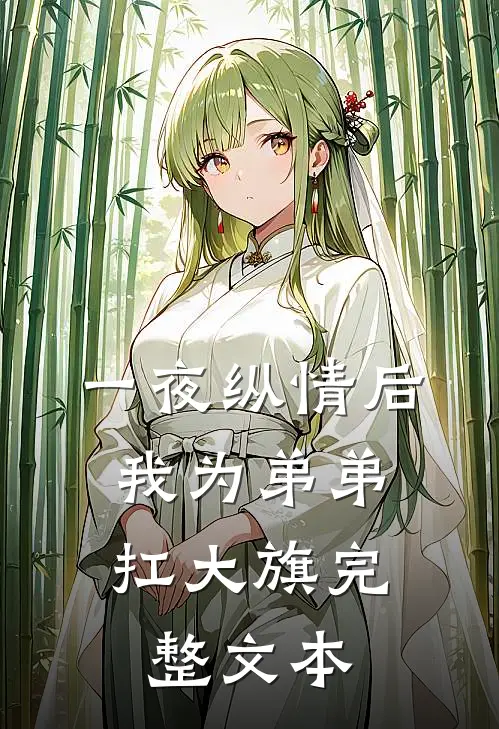 一夜纵情后，我为弟弟扛大旗完整文本