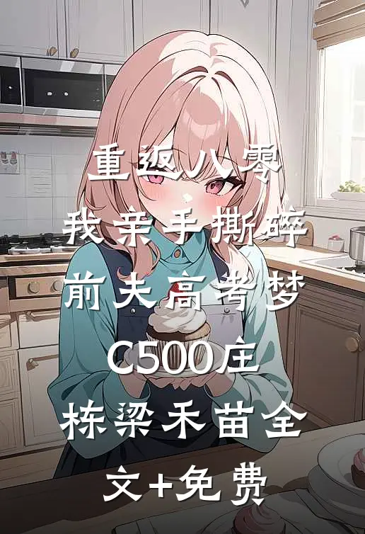 重返八零，我亲手撕碎前夫高考梦C500庄栋梁禾苗全文+免费