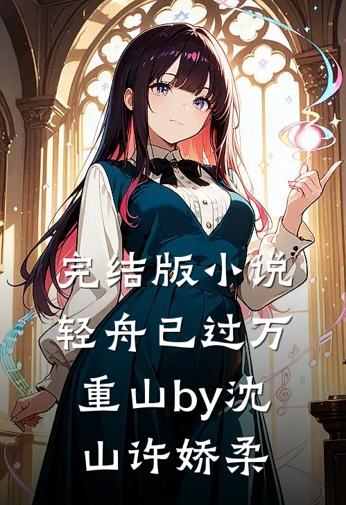 完结版小说轻舟已过万重山by沈山许娇柔