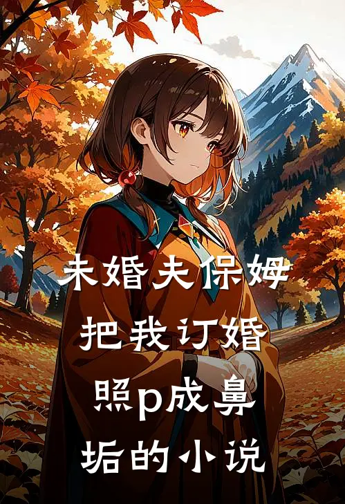 未婚夫保姆把我订婚照p成鼻垢的小说