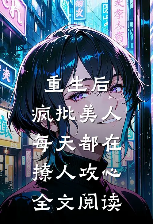 重生后，疯批美人每天都在撩人攻心全文阅读