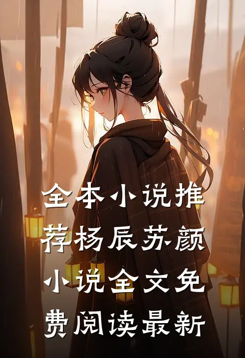 全本小说推荐杨辰苏颜小说全文免费阅读最新