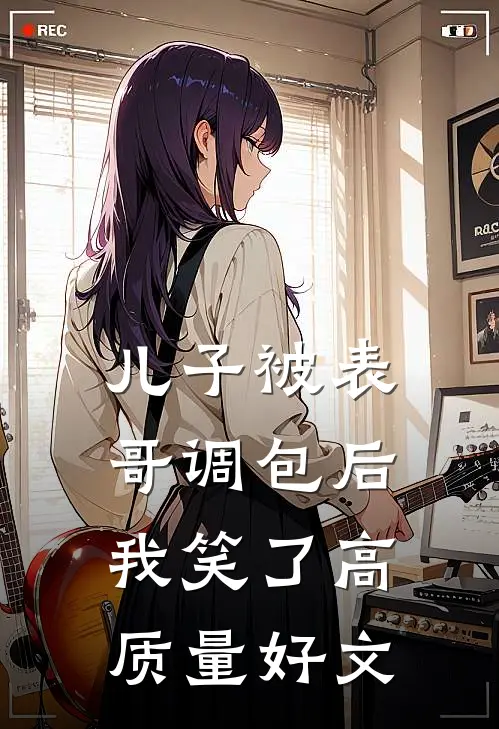 儿子被表哥调包后，我笑了高质量好文