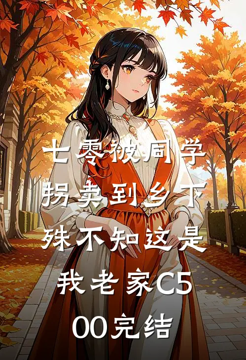 七零被同学拐卖到乡下，殊不知这是我老家C500完结