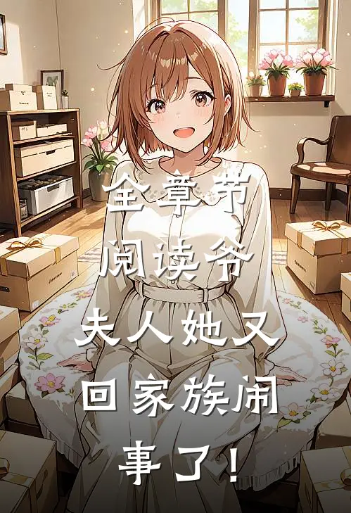 全章节阅读爷，夫人她又回家族闹事了！