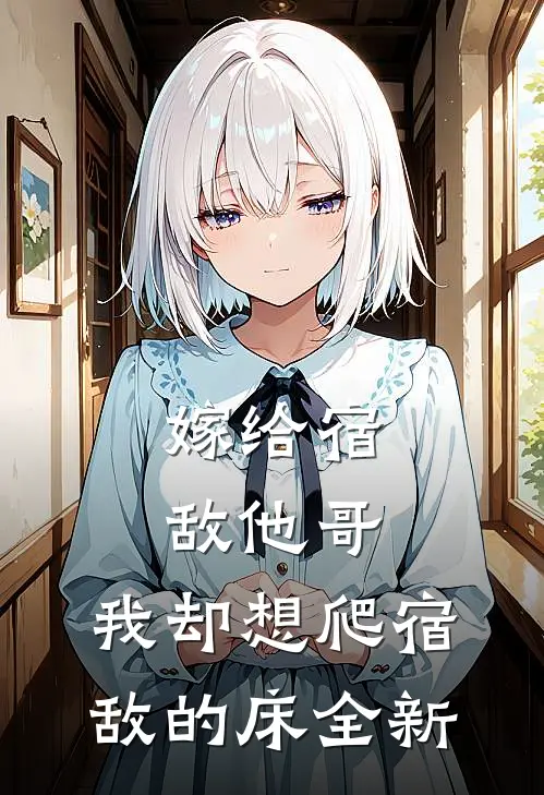 嫁给宿敌他哥，我却想爬宿敌的床全新