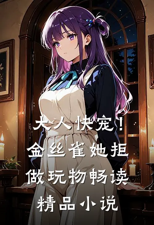 大人快宠！金丝雀她拒做玩物畅读精品小说