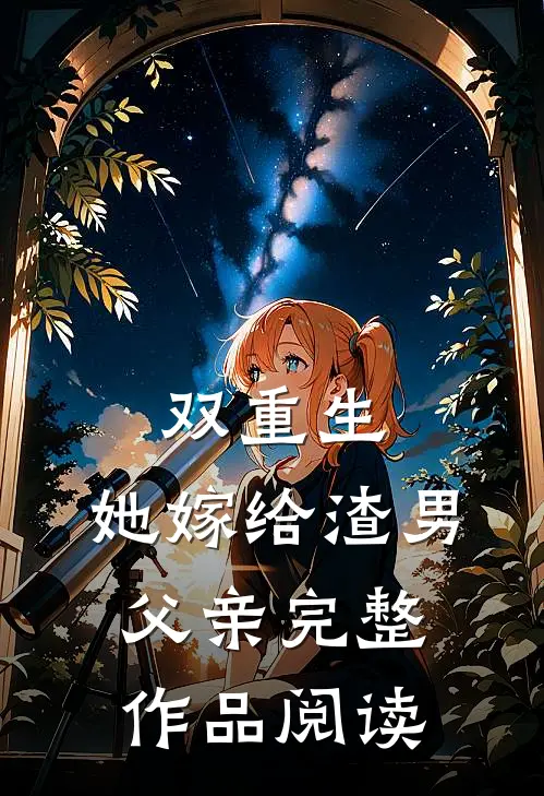 双重生：她嫁给渣男父亲完整作品阅读