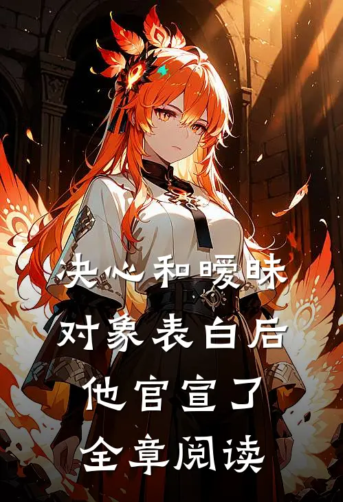 决心和暧昧对象表白后，他官宣了全章阅读