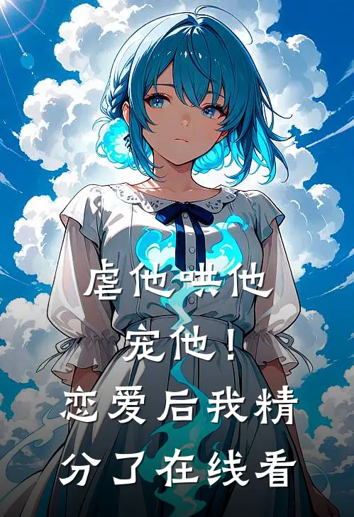 虐他哄他宠他!恋爱后我精分了在线看漫画