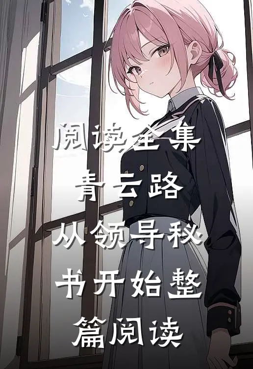 阅读全集青云路：从领导秘书开始整篇阅读