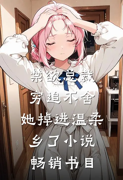 禁欲总裁穷追不舍,她掉进温柔乡了小说畅销书目