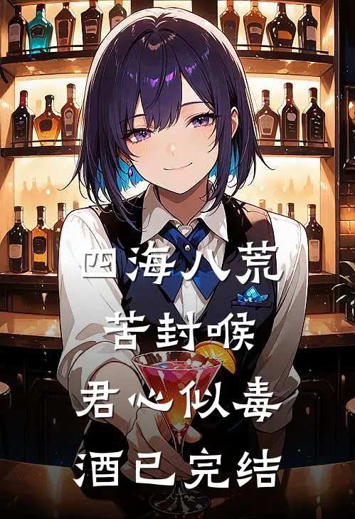 四海八荒苦封喉，君心似毒酒已完结