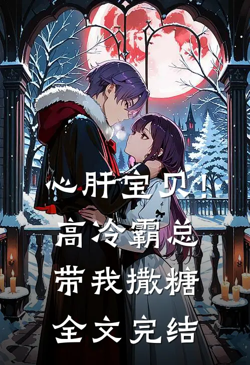 心肝宝贝！高冷霸总带我撒糖全文完结