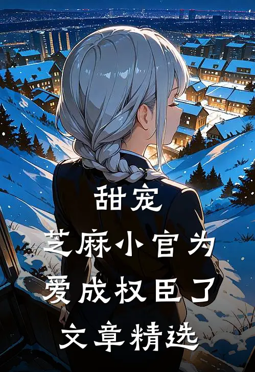 甜宠：芝麻小官为爱成权臣了文章精选