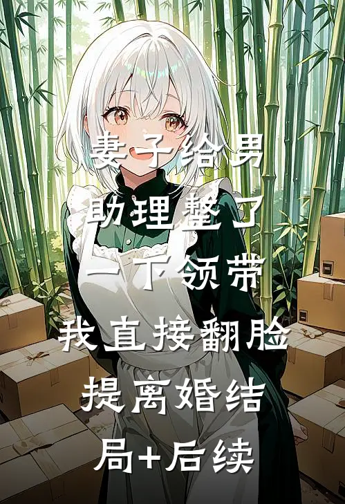 妻子给男助理整了一下领带，我直接翻脸提离婚结局+后续