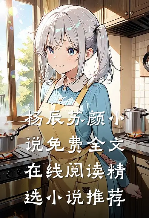 杨辰苏颜小说免费全文在线阅读精选小说推荐