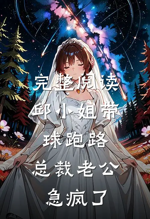 完整阅读邱小姐带球跑路，总裁老公急疯了
