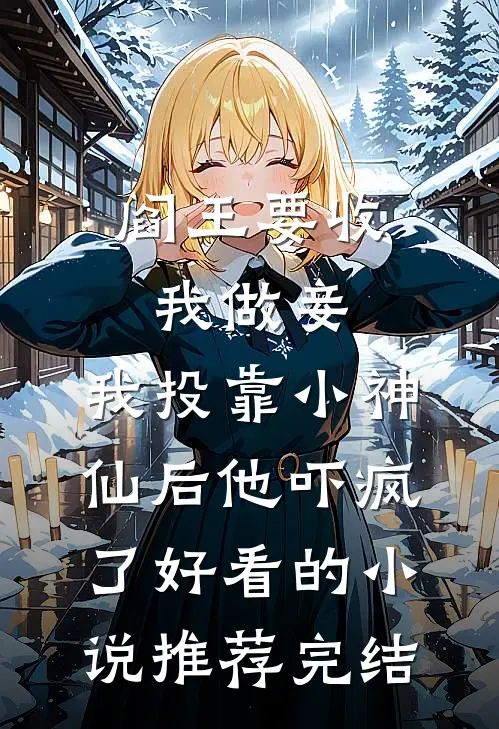 阎王要收我做妾，我投靠小神仙后他吓疯了好看的小说推荐完结