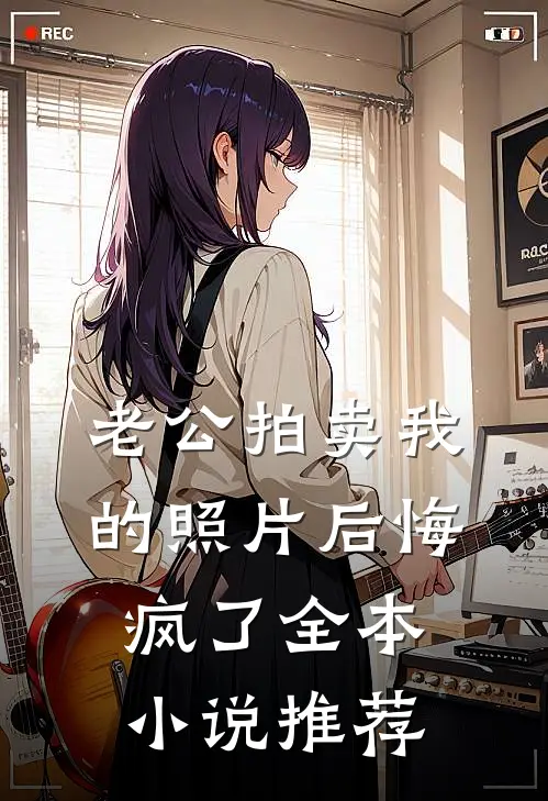 老公拍卖我的照片后悔疯了全本小说推荐