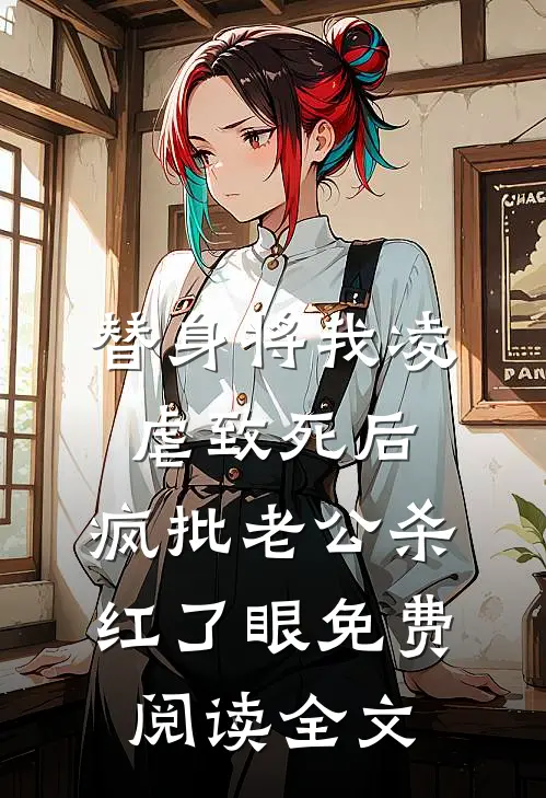替身将我凌虐致死后，疯批老公杀红了眼免费阅读全文