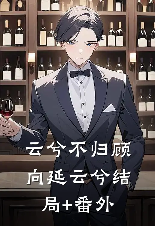 云兮不归顾向延云兮结局+番外