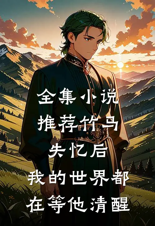 全集小说推荐竹马失忆后，我的世界都在等他清醒