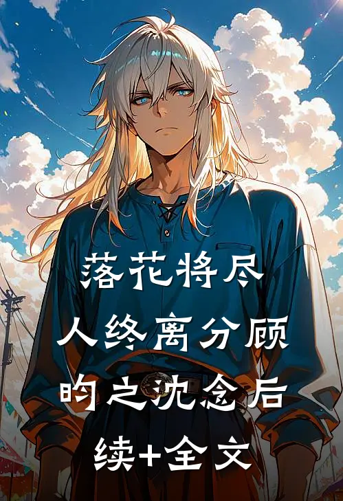 落花将尽，人终离分顾昀之沈念后续+全文