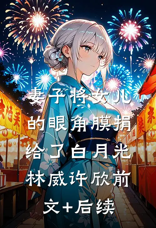 妻子将女儿的眼角膜捐给了白月光林威许欣前文+后续