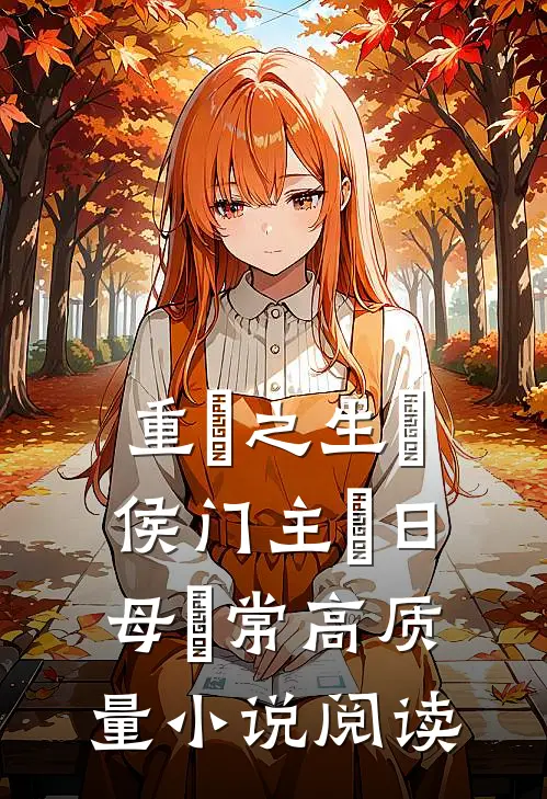 重‮之生‬侯门主‮日母‬常高质量小说阅读