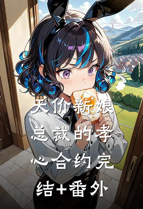 天价新娘：总裁的孝心合约完结+番外