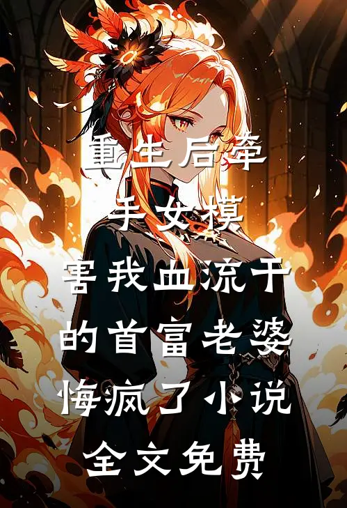 重生后牵手女模，害我血流干的首富老婆悔疯了小说全文免费