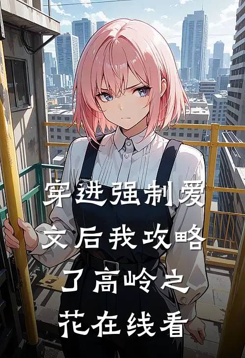 穿进强制爱文后我攻略了高岭之花在线看