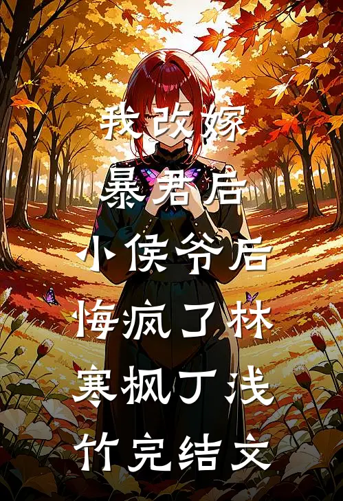 我改嫁暴君后，小侯爷后悔疯了林寒枫丁浅竹完结文