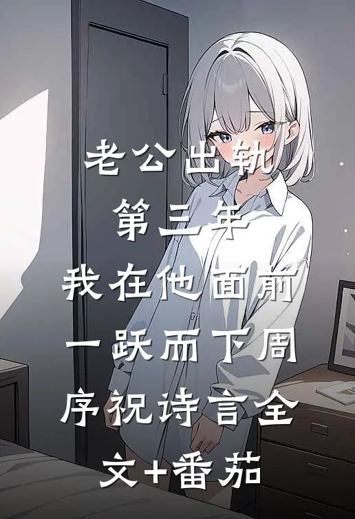 老公出轨第三年，我在他面前一跃而下周序祝诗言全文+番茄