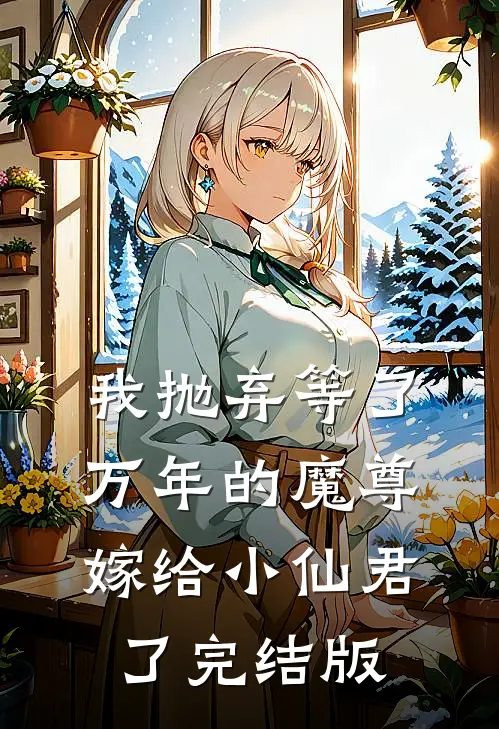 我抛弃等了万年的魔尊，嫁给小仙君了完结版