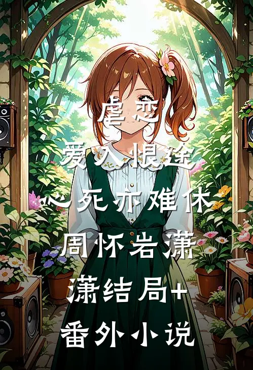 虐恋，爱入恨途，心死亦难休周怀岩潇潇结局+番外小说