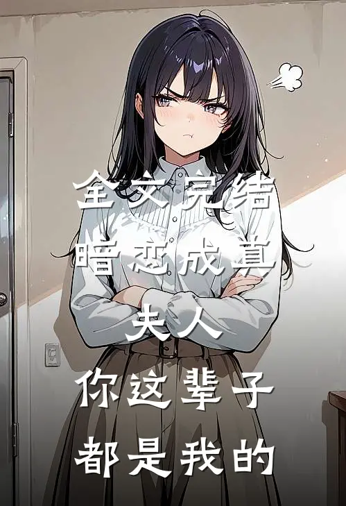 全文完结暗恋成真夫人,你这辈子都是我的替身
