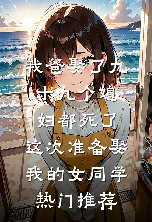 我爸娶了九十九个媳妇都死了，这次准备娶我的女同学热门推荐
