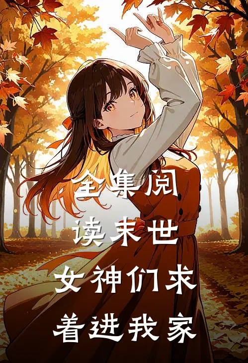 全集阅读末世：女神们求着进我家