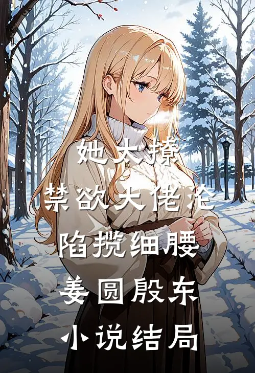 她太撩，禁欲大佬沦陷揽细腰姜圆殷东小说结局