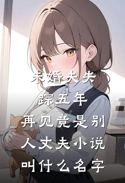 未婚夫失踪五年：再见竟是别人丈夫小说叫什么名字