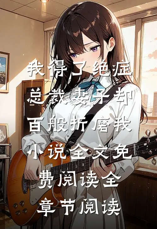 我得了绝症，总裁妻子却百般折磨我小说全文免费阅读全章节阅读