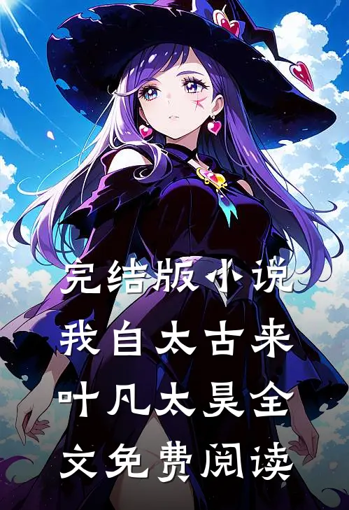 完结版小说我自太古来叶凡太昊全文免费阅读
