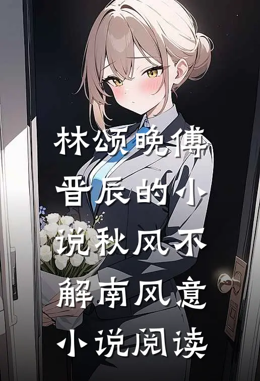 林颂晚傅晋辰的小说秋风不解南风意小说阅读