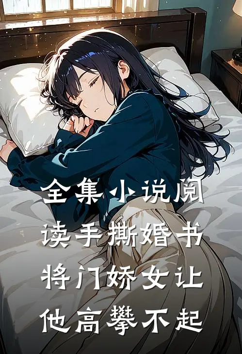 全集小说阅读手撕婚书，将门娇女让他高攀不起
