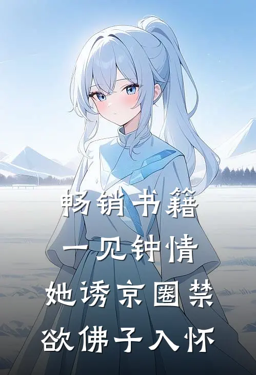 畅销书籍一见钟情：她诱京圈禁欲佛子入怀