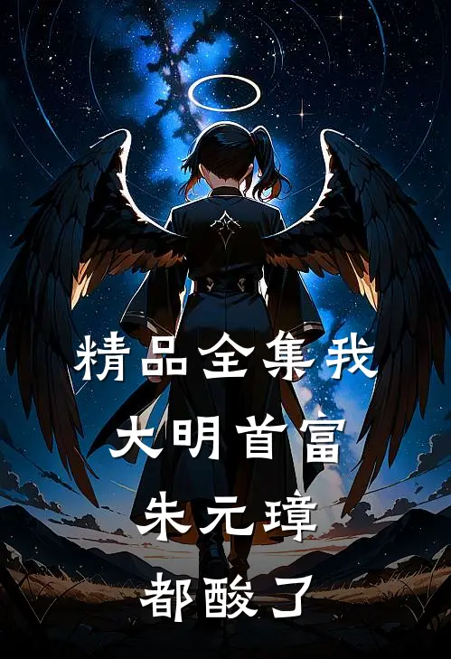精品全集我，大明首富，朱元璋都酸了