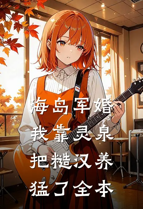 海岛军婚：我靠灵泉把糙汉养猛了全本