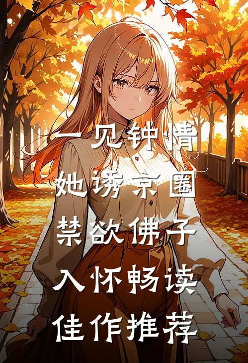 一见钟情：她诱京圈禁欲佛子入怀畅读佳作推荐